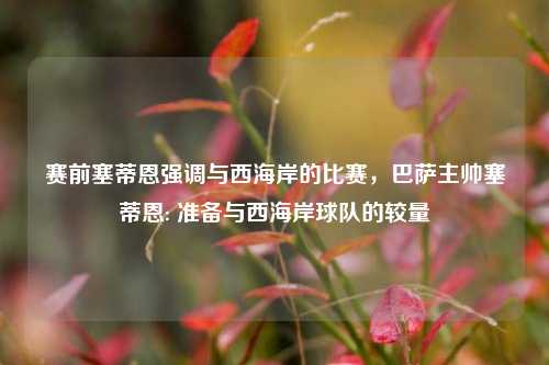 赛前塞蒂恩强调与西海岸的比赛，巴萨主帅塞蒂恩: 准备与西海岸球队的较量